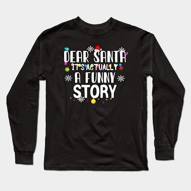 Dear Santa It's Actually A Funny Story Long Sleeve T-Shirt by JustBeH